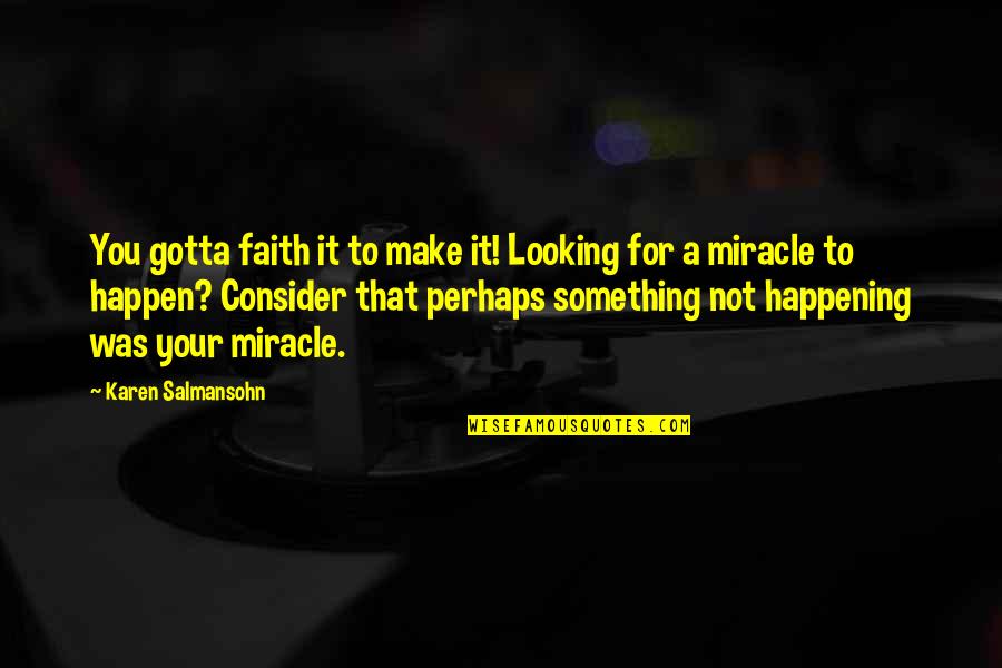 Something To Consider Quotes By Karen Salmansohn: You gotta faith it to make it! Looking