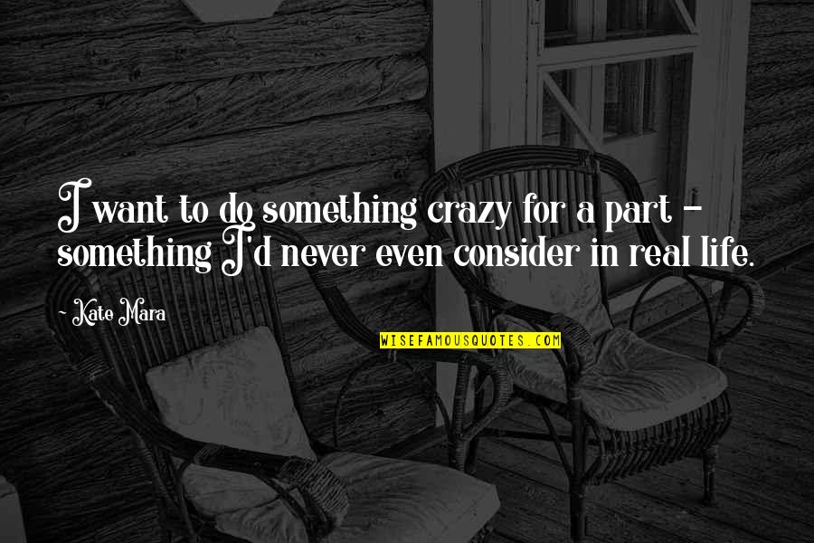 Something To Consider Quotes By Kate Mara: I want to do something crazy for a