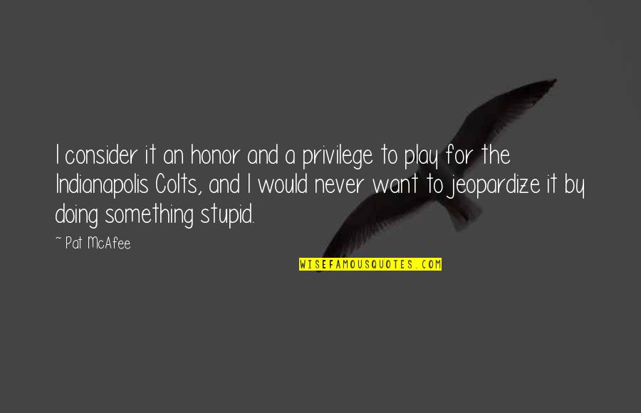 Something To Consider Quotes By Pat McAfee: I consider it an honor and a privilege