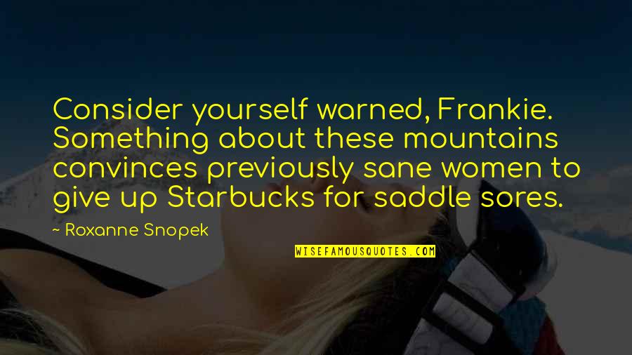 Something To Consider Quotes By Roxanne Snopek: Consider yourself warned, Frankie. Something about these mountains