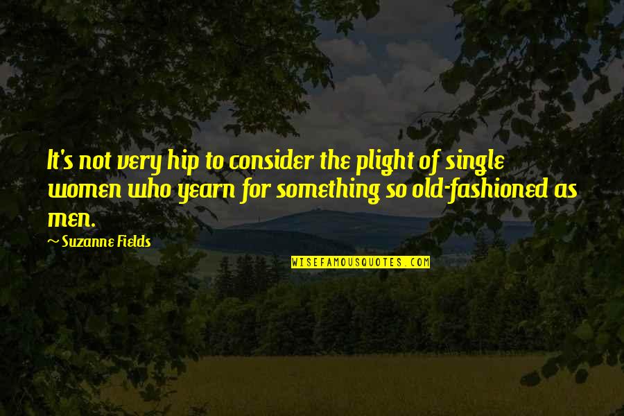 Something To Consider Quotes By Suzanne Fields: It's not very hip to consider the plight