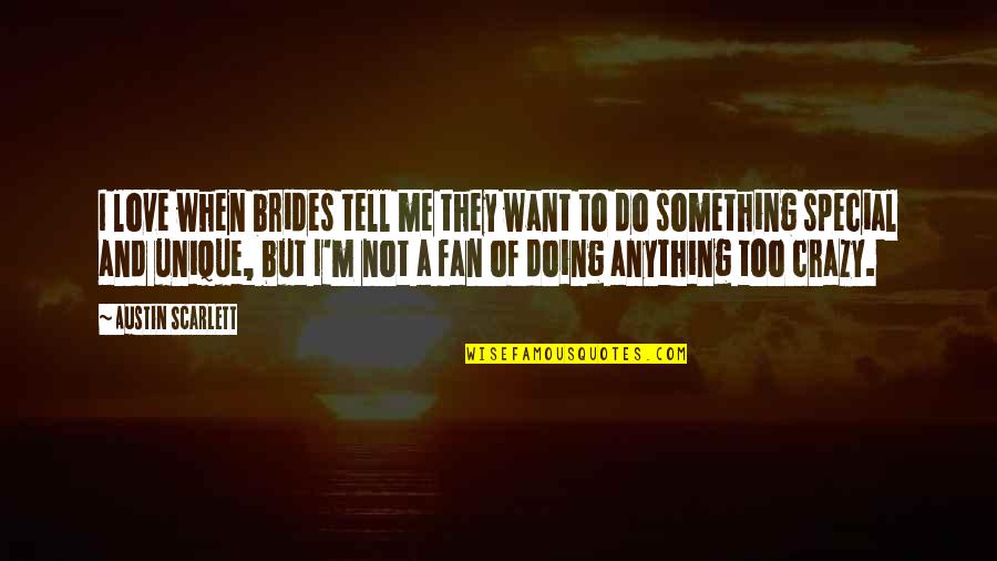 Something To Do Something To Love Quotes By Austin Scarlett: I love when brides tell me they want Something To Do Something To Love Quotes By Austin Scarlett: I love when brides tell me they want