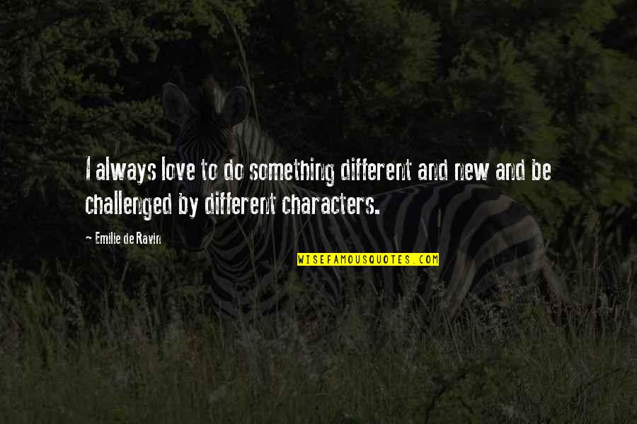 Something To Do Something To Love Quotes By Emilie De Ravin: I always love to do something different and Something To Do Something To Love Quotes By Emilie De Ravin: I always love to do something different and