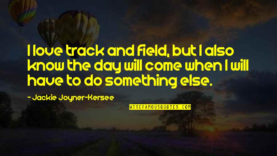 Something To Do Something To Love Quotes By Jackie Joyner-Kersee: I love track and field, but I also Something To Do Something To Love Quotes By Jackie Joyner-Kersee: I love track and field, but I also