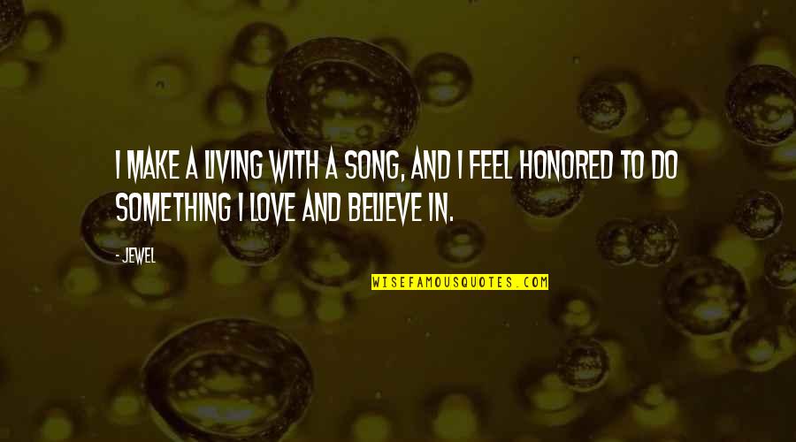 Something To Do Something To Love Quotes By Jewel: I make a living with a song, and