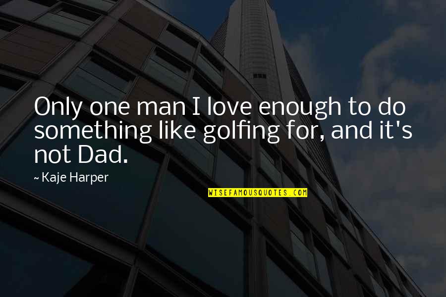Something To Do Something To Love Quotes By Kaje Harper: Only one man I love enough to do