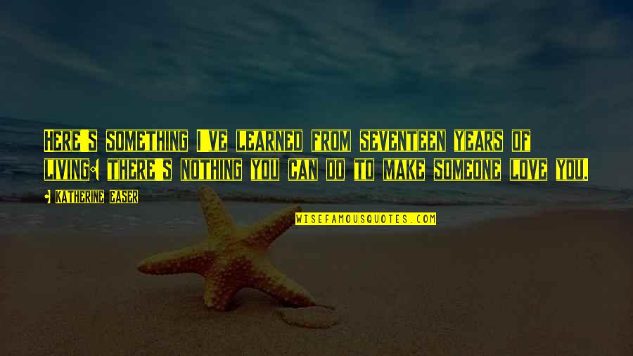 Something To Do Something To Love Quotes By Katherine Easer: Here's something I've learned from seventeen years of Something To Do Something To Love Quotes By Katherine Easer: Here's something I've learned from seventeen years of