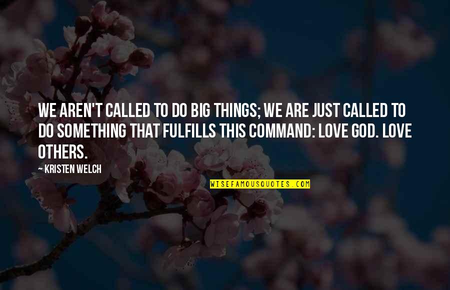 Something To Do Something To Love Quotes By Kristen Welch: We aren't called to do big things; we Something To Do Something To Love Quotes By Kristen Welch: We aren't called to do big things; we