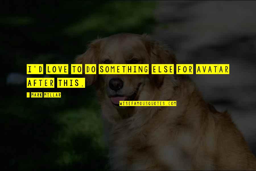 Something To Do Something To Love Quotes By Mark Millar: I'd love to do something else for Avatar Something To Do Something To Love Quotes By Mark Millar: I'd love to do something else for Avatar