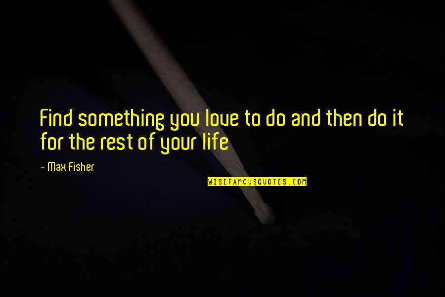 Something To Do Something To Love Quotes By Max Fisher: Find something you love to do and then