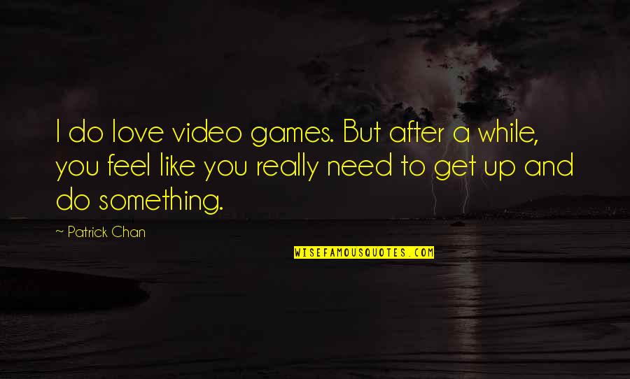 Something To Do Something To Love Quotes By Patrick Chan: I do love video games. But after a Something To Do Something To Love Quotes By Patrick Chan: I do love video games. But after a