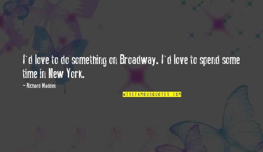 Something To Do Something To Love Quotes By Richard Madden: I'd love to do something on Broadway. I'd