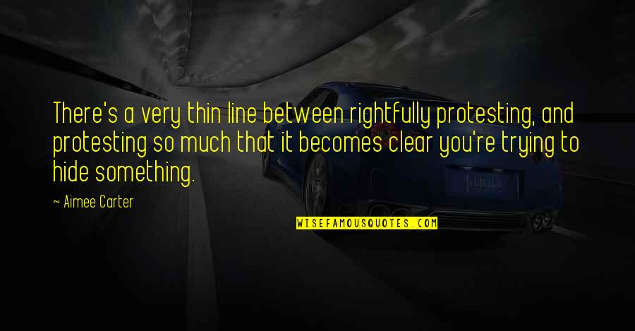 Something To Hide Quotes By Aimee Carter: There's a very thin line between rightfully protesting,