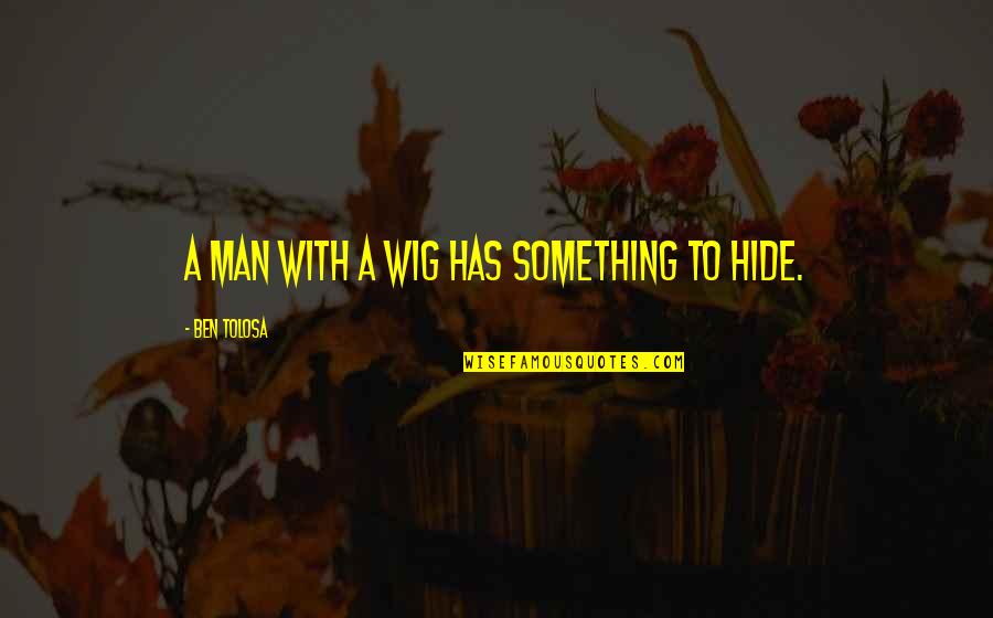 Something To Hide Quotes By Ben Tolosa: A man with a wig has something to