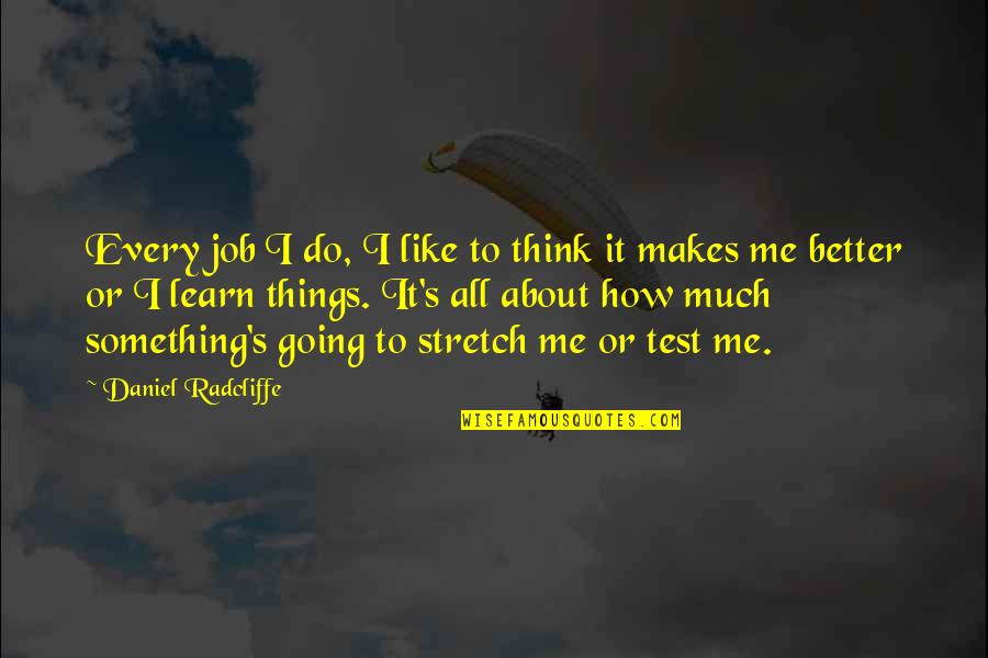 Something To Learn Quotes By Daniel Radcliffe: Every job I do, I like to think