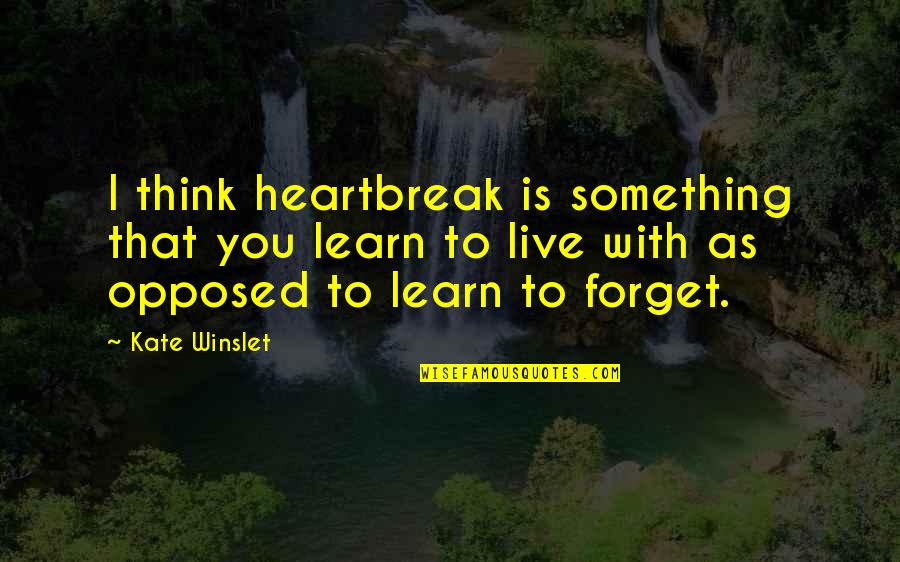 Something To Learn Quotes By Kate Winslet: I think heartbreak is something that you learn Something To Learn Quotes By Kate Winslet: I think heartbreak is something that you learn