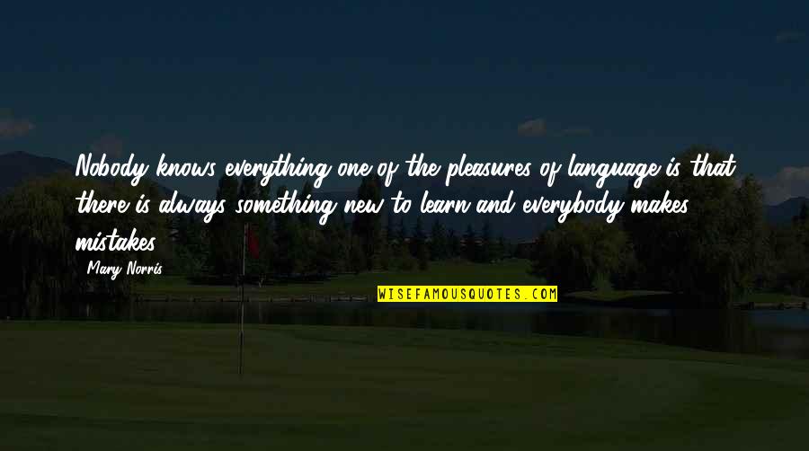 Something To Learn Quotes By Mary Norris: Nobody knows everything-one of the pleasures of language