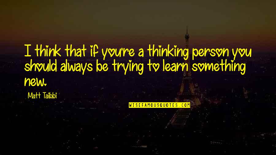 Something To Learn Quotes By Matt Taibbi: I think that if you're a thinking person