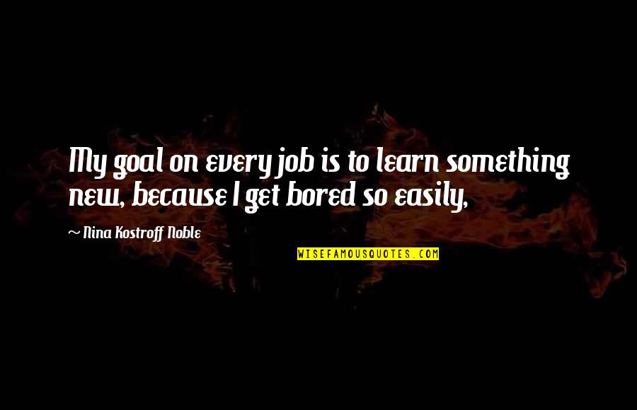 Something To Learn Quotes By Nina Kostroff Noble: My goal on every job is to learn