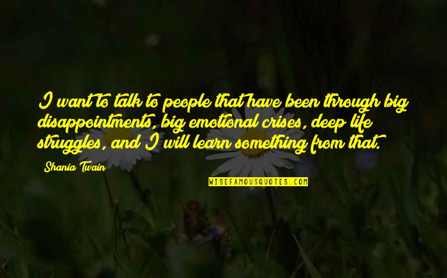 Something To Learn Quotes By Shania Twain: I want to talk to people that have