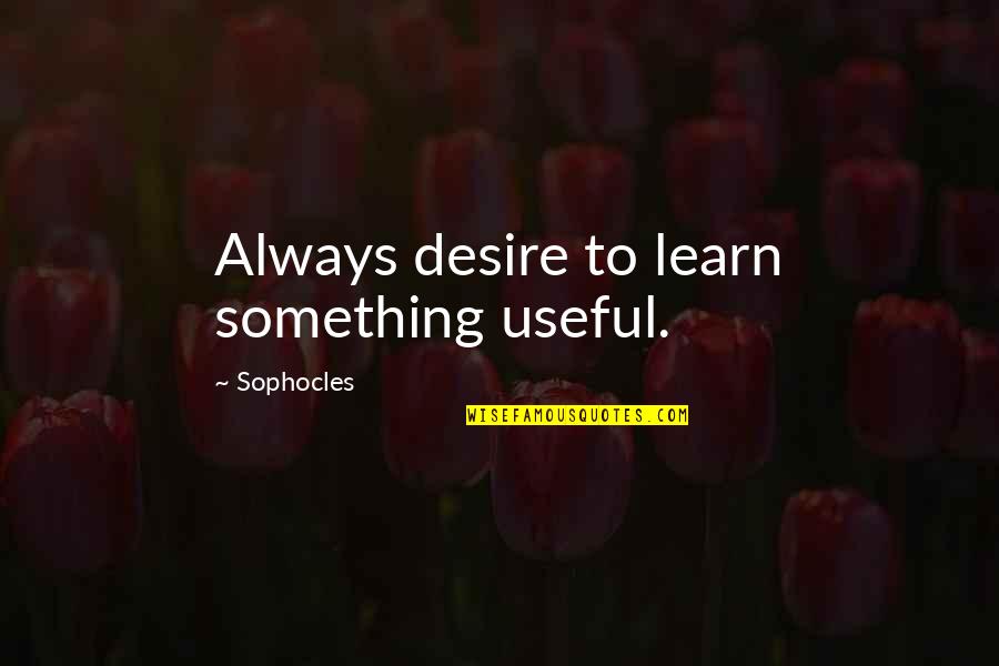 Something To Learn Quotes By Sophocles: Always desire to learn something useful.
