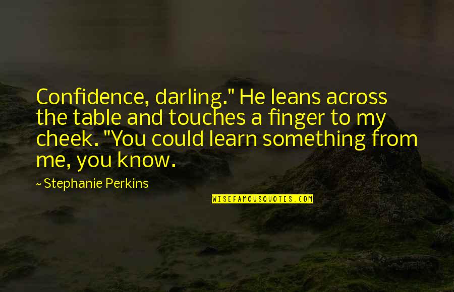Something To Learn Quotes By Stephanie Perkins: Confidence, darling." He leans across the table and Something To Learn Quotes By Stephanie Perkins: Confidence, darling." He leans across the table and
