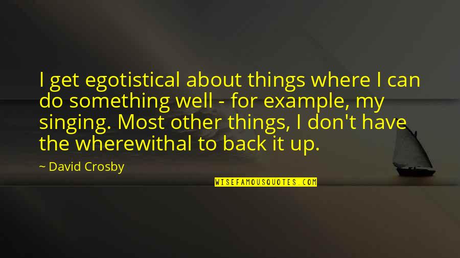 Something To My Something Quotes By David Crosby: I get egotistical about things where I can