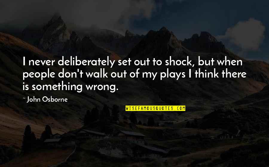 Something To My Something Quotes By John Osborne: I never deliberately set out to shock, but