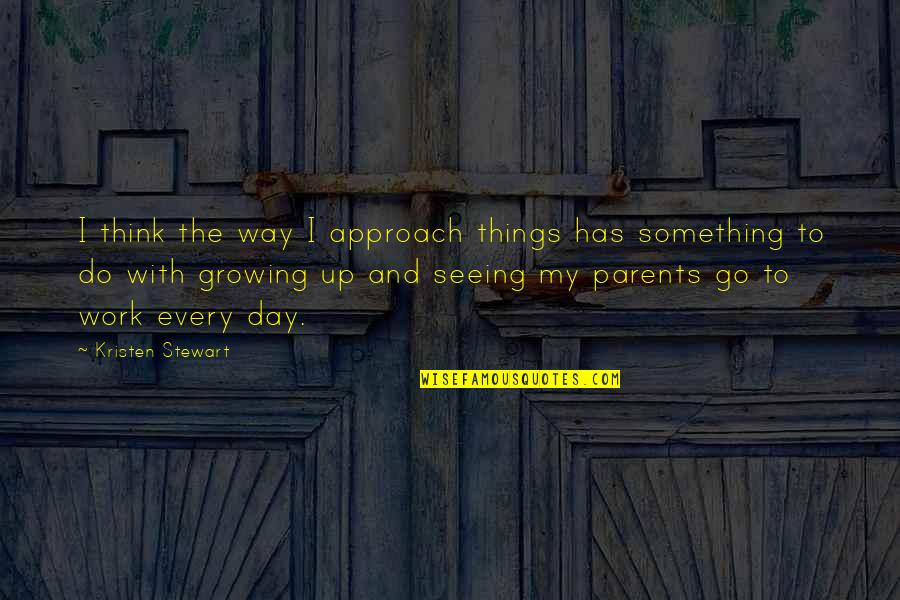 Something To My Something Quotes By Kristen Stewart: I think the way I approach things has