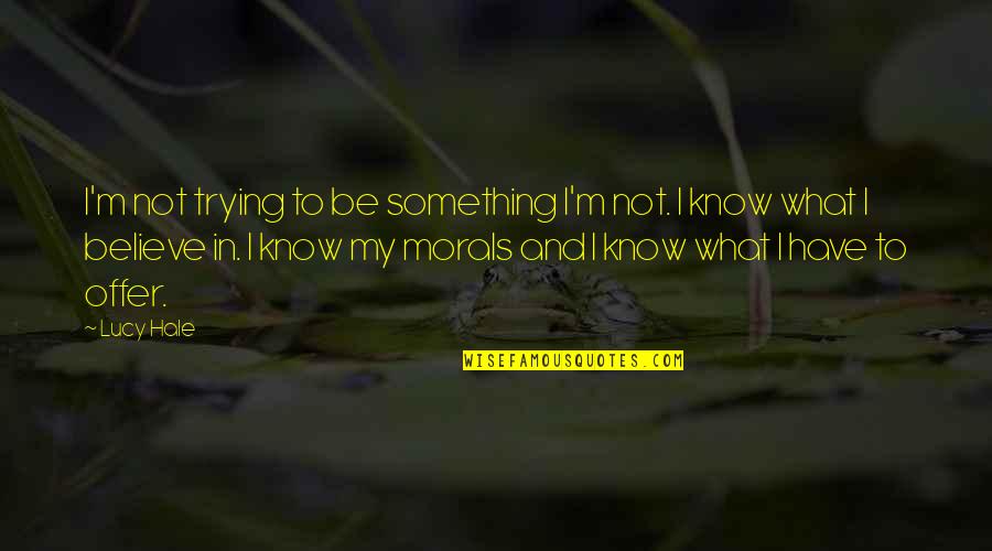 Something To My Something Quotes By Lucy Hale: I'm not trying to be something I'm not.