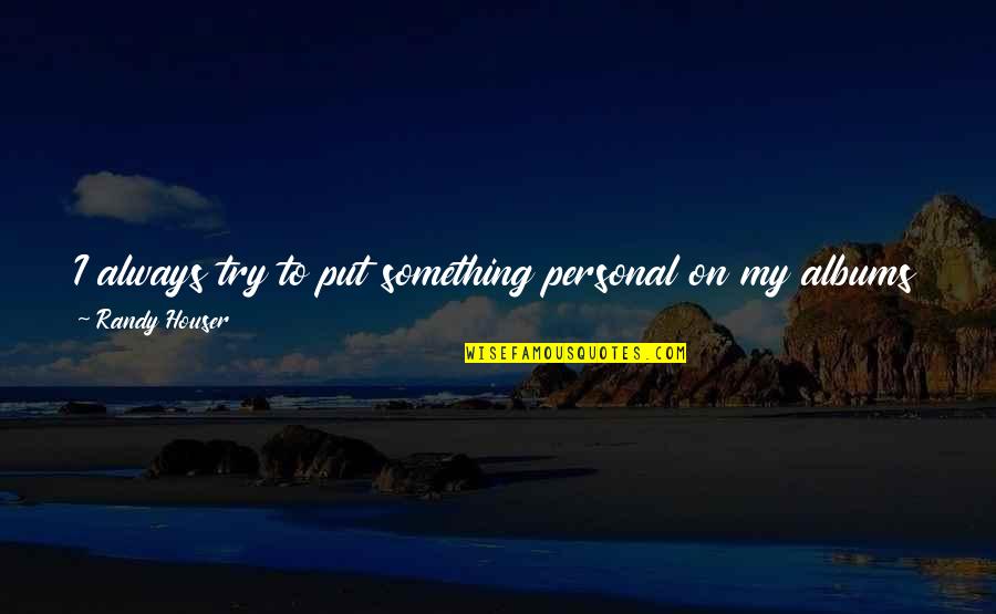 Something To My Something Quotes By Randy Houser: I always try to put something personal on