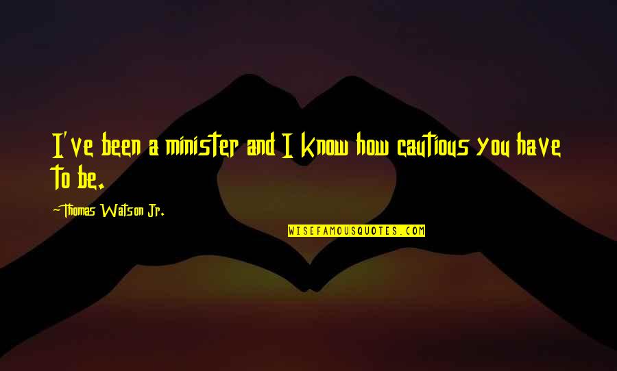 Something To Prove Quote Quotes By Thomas Watson Jr.: I've been a minister and I know how Something To Prove Quote Quotes By Thomas Watson Jr.: I've been a minister and I know how