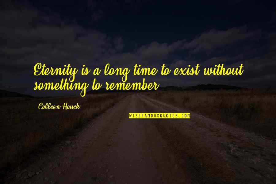 Something To Remember Quotes By Colleen Houck: Eternity is a long time to exist without