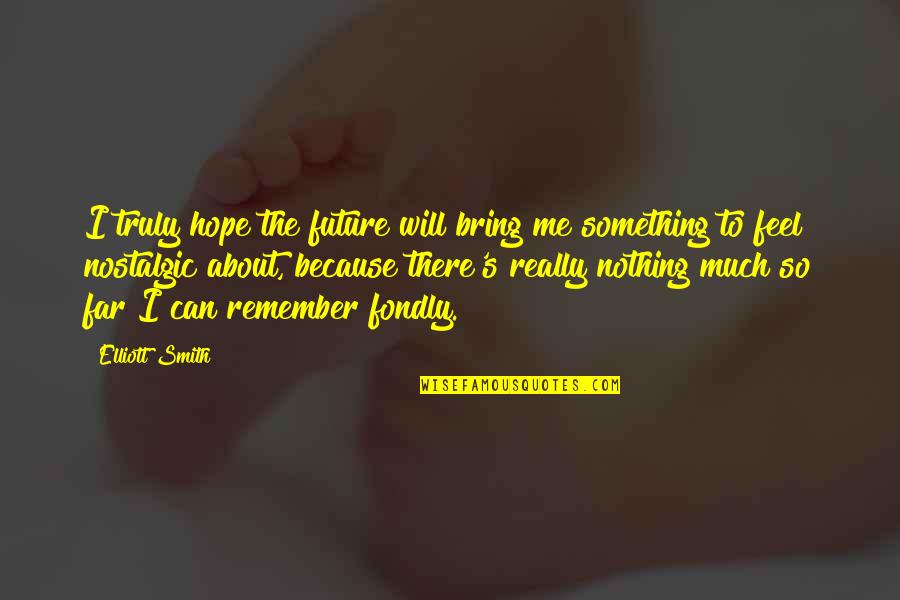Something To Remember Quotes By Elliott Smith: I truly hope the future will bring me