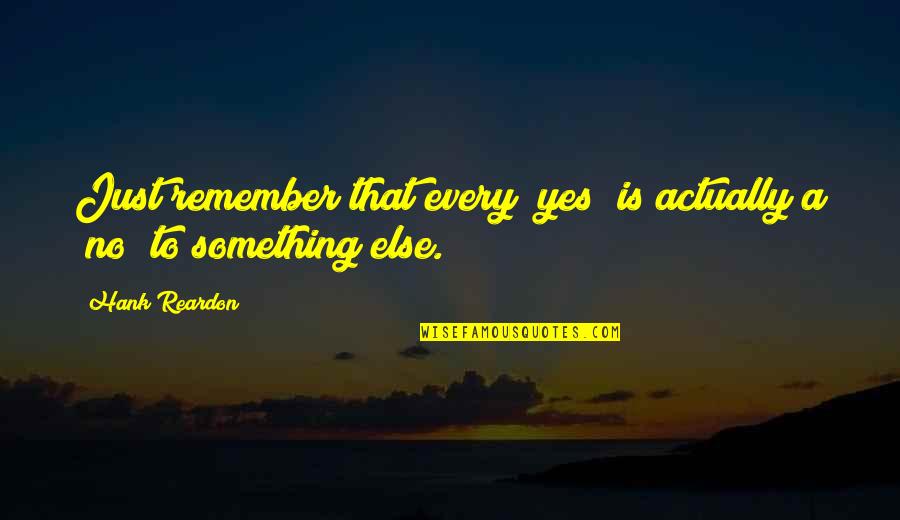 Something To Remember Quotes By Hank Reardon: Just remember that every "yes" is actually a