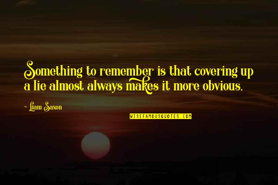 Something To Remember Quotes By Liam Saxon: Something to remember is that covering up a