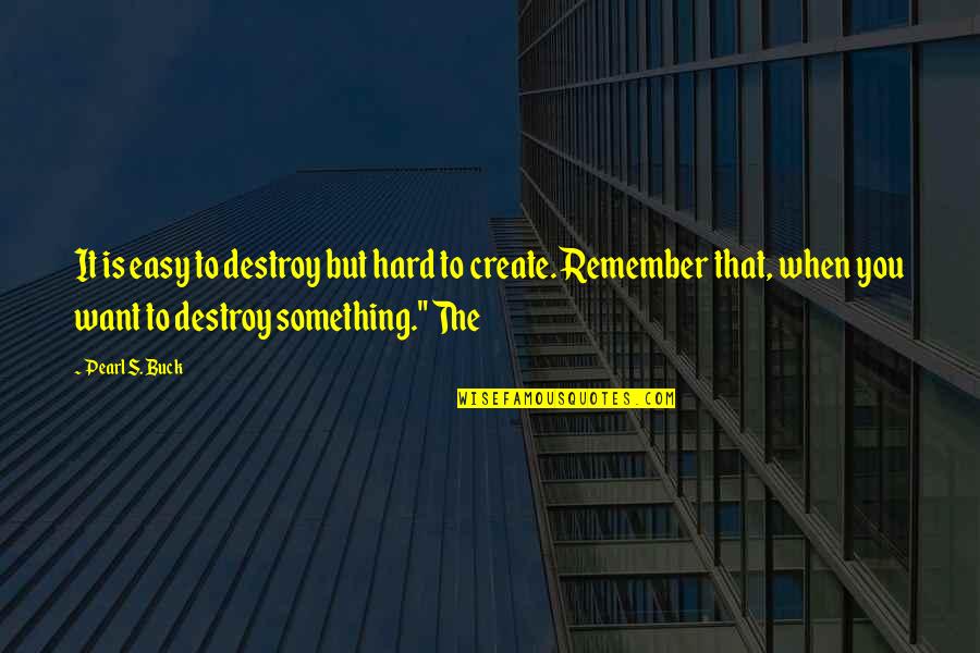 Something To Remember Quotes By Pearl S. Buck: It is easy to destroy but hard to