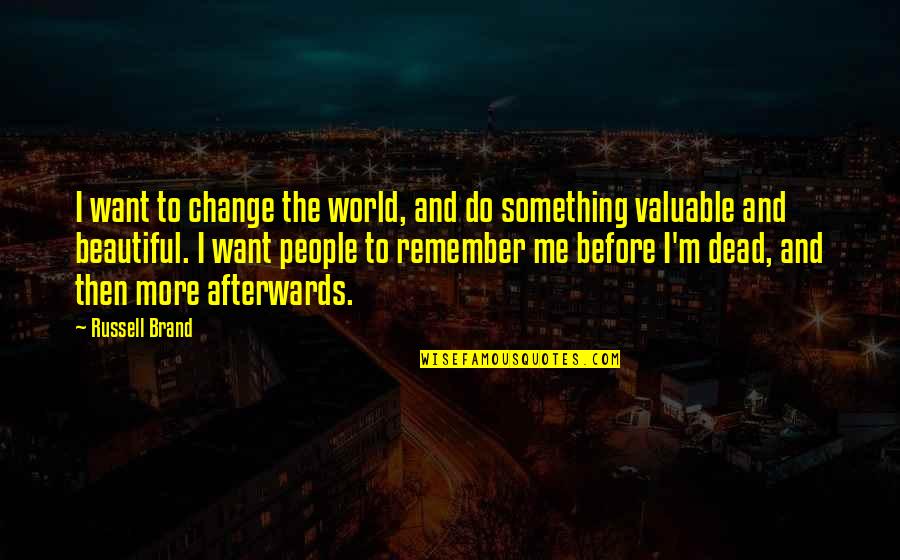 Something To Remember Quotes By Russell Brand: I want to change the world, and do
