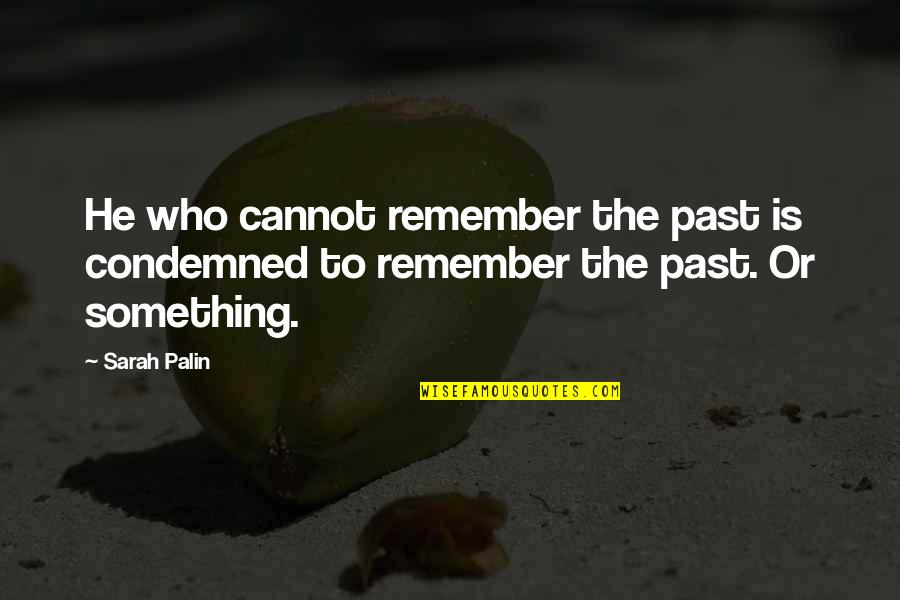 Something To Remember Quotes By Sarah Palin: He who cannot remember the past is condemned