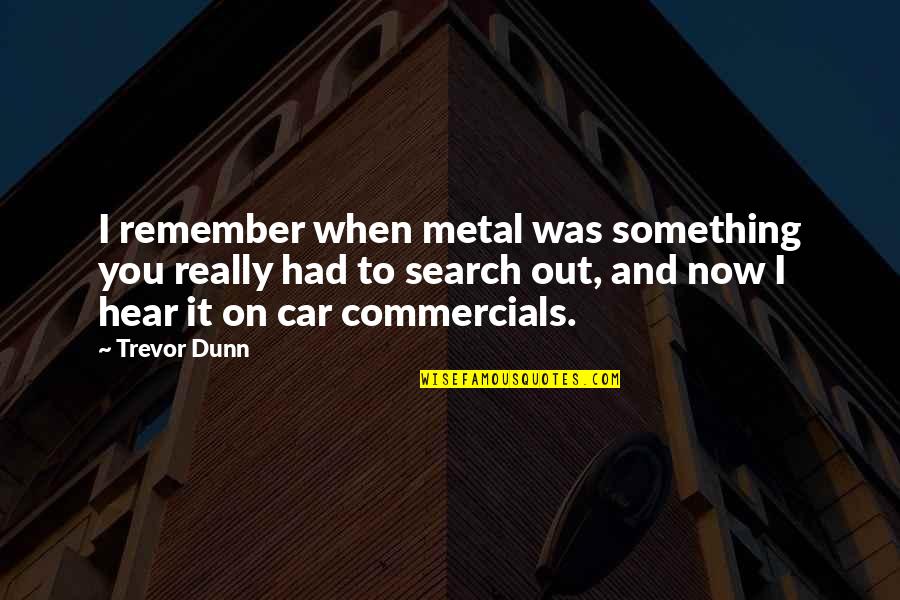 Something To Remember Quotes By Trevor Dunn: I remember when metal was something you really