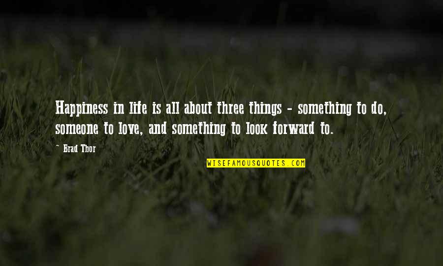 Something To Someone Quotes By Brad Thor: Happiness in life is all about three things