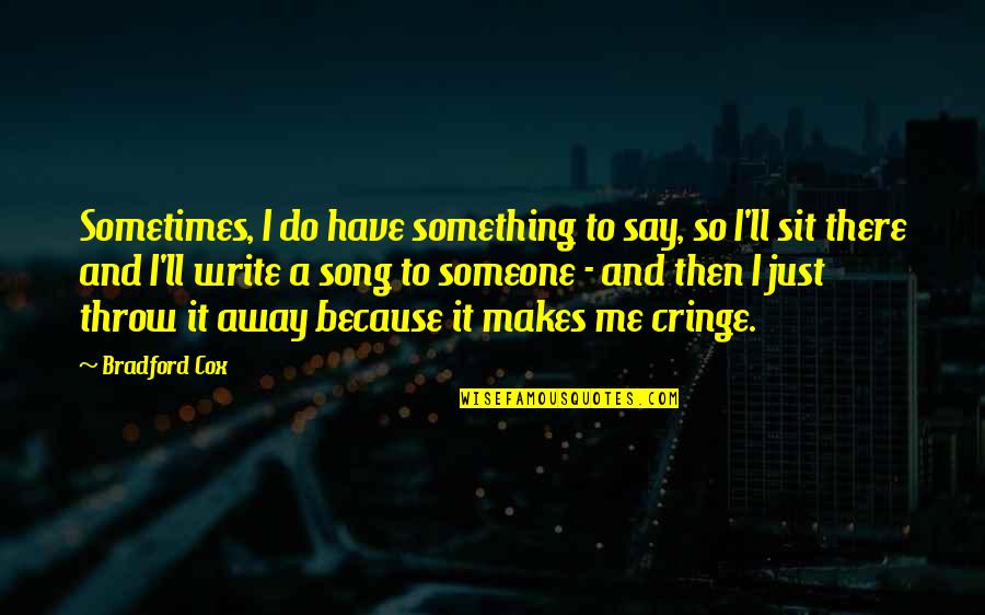 Something To Someone Quotes By Bradford Cox: Sometimes, I do have something to say, so