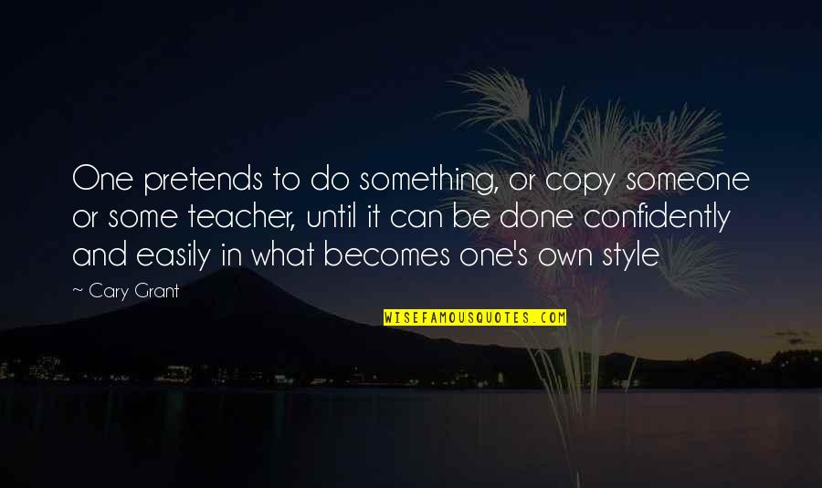 Something To Someone Quotes By Cary Grant: One pretends to do something, or copy someone