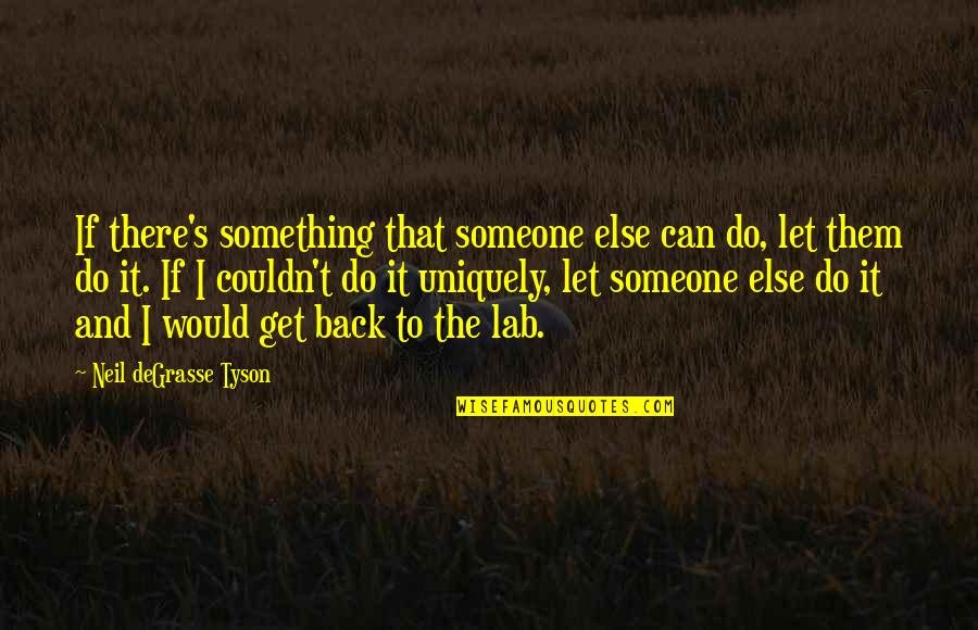 Something To Someone Quotes By Neil DeGrasse Tyson: If there's something that someone else can do,