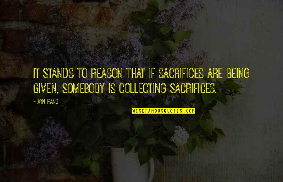 Something To Talk About Movie Quotes By Ayn Rand: It stands to reason that if sacrifices are