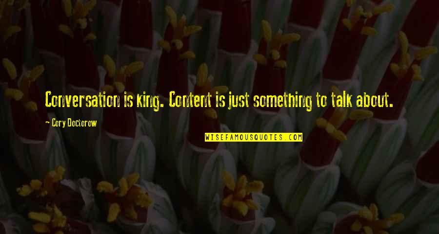 Something To Talk About Quotes By Cory Doctorow: Conversation is king. Content is just something to