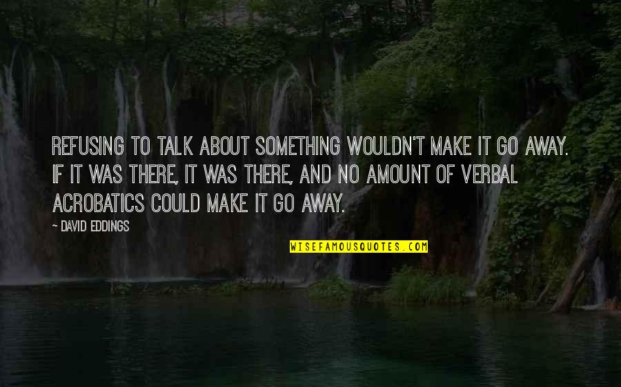 Something To Talk About Quotes By David Eddings: Refusing to talk about something wouldn't make it