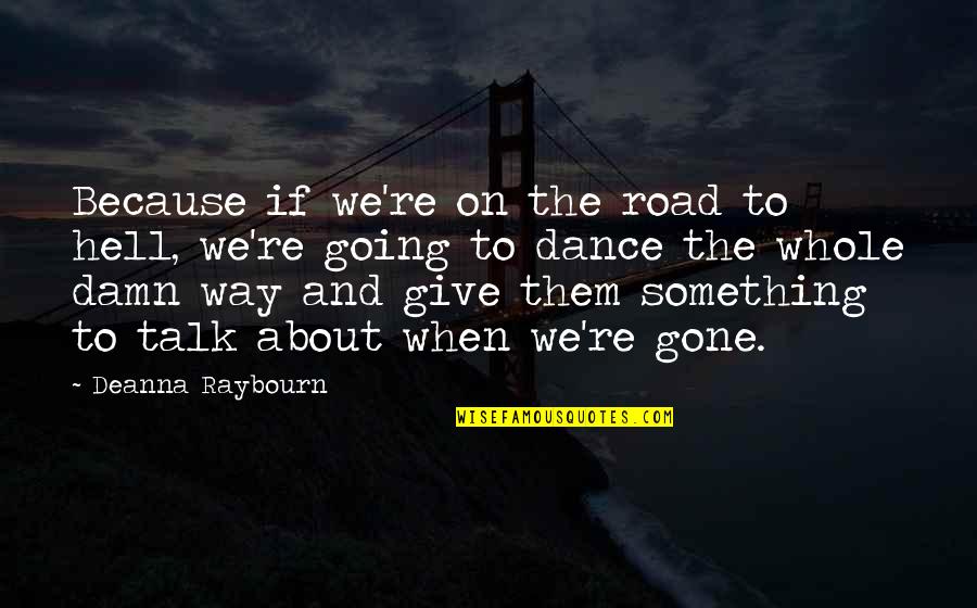 Something To Talk About Quotes By Deanna Raybourn: Because if we're on the road to hell,
