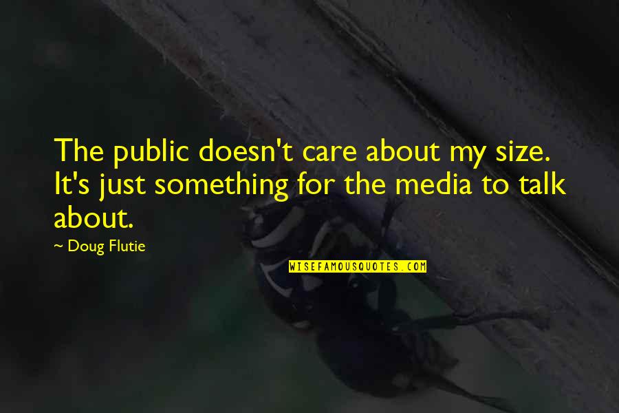 Something To Talk About Quotes By Doug Flutie: The public doesn't care about my size. It's