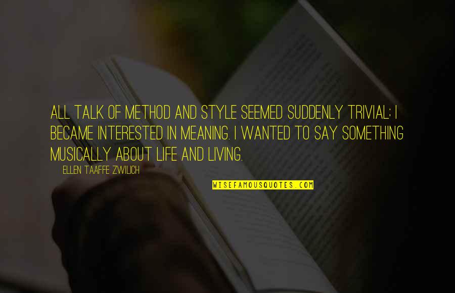 Something To Talk About Quotes By Ellen Taaffe Zwilich: All talk of method and style seemed suddenly